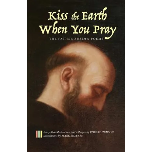 Kiss the Earth When You Pray: The Father Zosima Poems: Forty-Two Meditations and a Prayer - Paperback