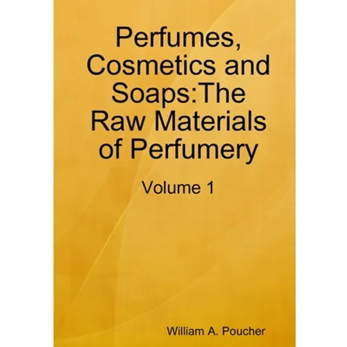 Perfumes, Cosmetics and Soaps: The Raw Materials of Perfumery: Volume 1 - Paperback