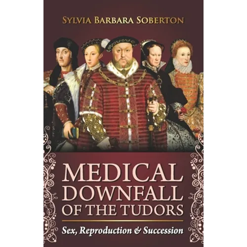 Medical Downfall of the Tudors: Sex, Reproduction & Succession - Paperback