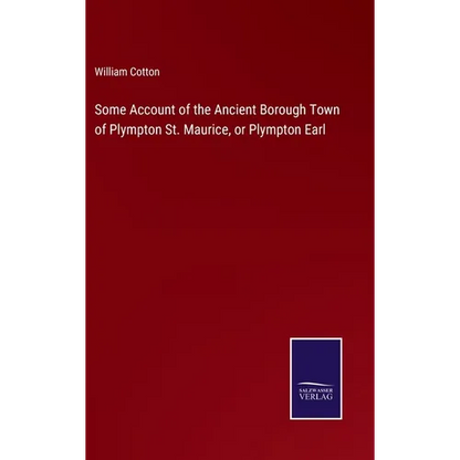 Some Account of the Ancient Borough Town of Plympton St. Maurice, or Plympton Earl - Hardcover