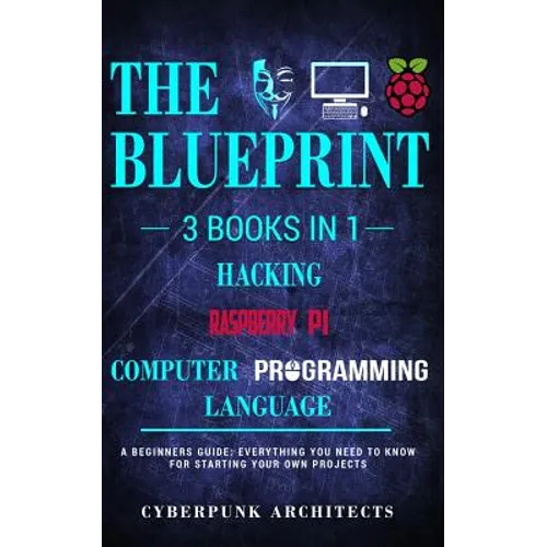 Raspberry Pi & Hacking & Computer Programming Languages: 3 Books in 1: THE BLUEPRINT: Everything You Need To Know - Paperback