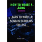 How to Write a Song: Songwriting: Learn to Write a Song in 24 Hours or Less - Paperback