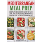 Mediterranean Meal Prep: Complete Beginner's Guide to Save Time and Eat Healthier with Batch Cooking for The Mediterranean Diet - Paperback