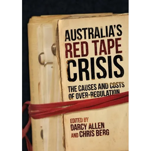Australia's Red Tape Crisis: The Causes and Costs of Over-regulation - Paperback