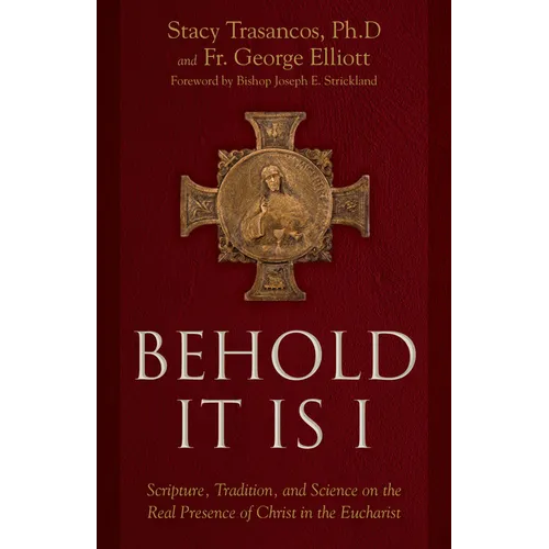 Behold It Is I: Scripture, Tradition, and Science on the Real Presence of Christ in the Eucharist - Hardcover
