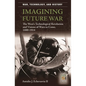Imagining Future War: The West's Technological Revolution and Visions of Wars to Come, 1880-1914 - Hardcover