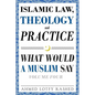 Islamic Law, Theology and Practice: What Would a Muslim Say (Volume 4) - Paperback