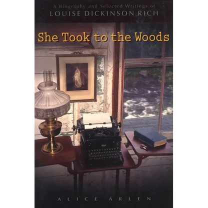 She Took to the Woods: A Biography and Selected Writings of Louise Dickinson Rich - Paperback