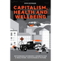Capitalism, Health and Wellbeing: Rethinking Economic Growth for a Healthier, Sustainable Future - Hardcover
