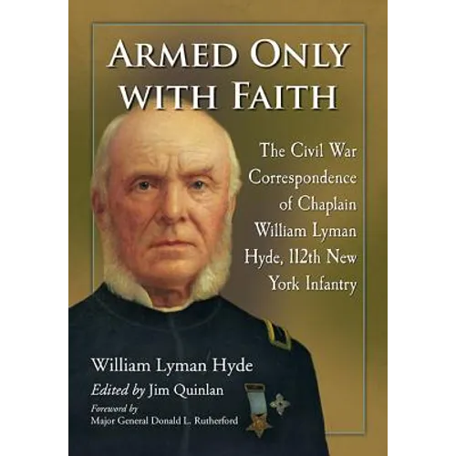 Armed Only with Faith: The Civil War Correspondence of Chaplain William Lyman Hyde, 112th New York Infantry - Paperback