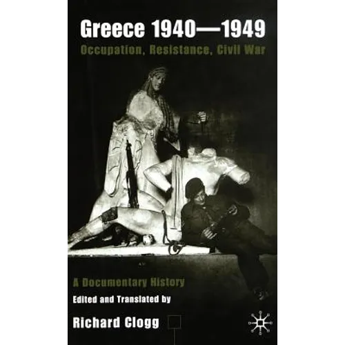 Greece 1940-1949: Occupation, Resistance, Civil War: A Documentary History - Hardcover