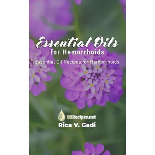Essential Oils for Hemorrhoids: Essential Oil Recipes for Hemorrhoids - Paperback