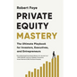 Private Equity Mastery: The Ultimate Playbook for Investors, Executives, and Entrepreneurs - Paperback