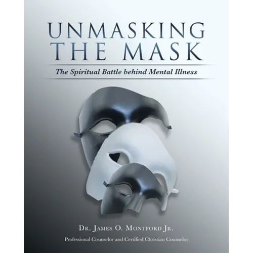 Unmasking the Mask: The Spiritual Battle Behind Mental Illness - Paperback
