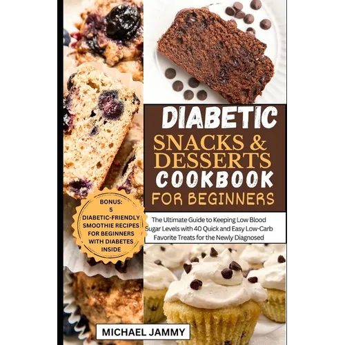 Diabetic Snacks and Desserts Cookbook for Beginners: The Ultimate Guide to Keeping Low Blood Sugar Levels with 40 Quick and Easy Low-Carb Favorite Tre - Paperback
