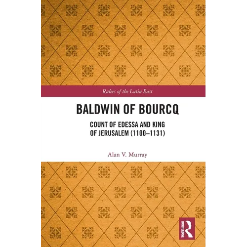 Baldwin of Bourcq: Count of Edessa and King of Jerusalem (1100-1131) - Paperback