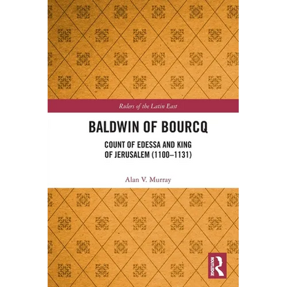 Baldwin of Bourcq: Count of Edessa and King of Jerusalem (1100-1131) - Paperback