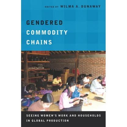 Gendered Commodity Chains: Seeing Women's Work and Households in Global Production - Paperback