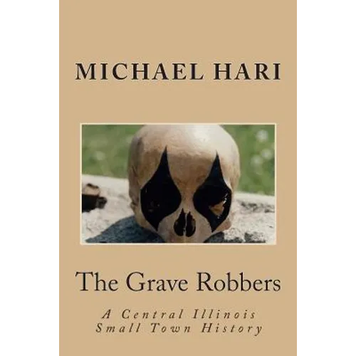 The Grave Robbers: A Central Illinois Small Town History - Paperback