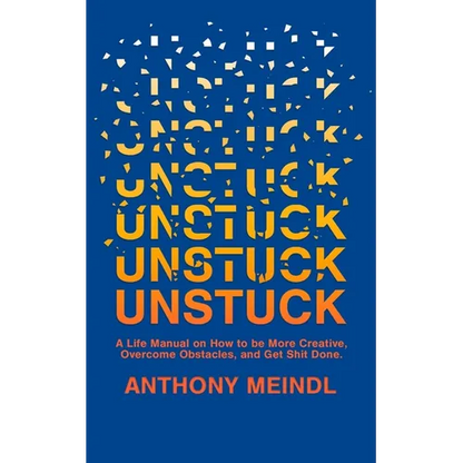 Unstuck: A Life Manual On How To Be More Creative, Overcome Your Obstacles, and Get Shit Done - Paperback