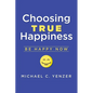Choosing True Happiness: Be Happy Now - Paperback