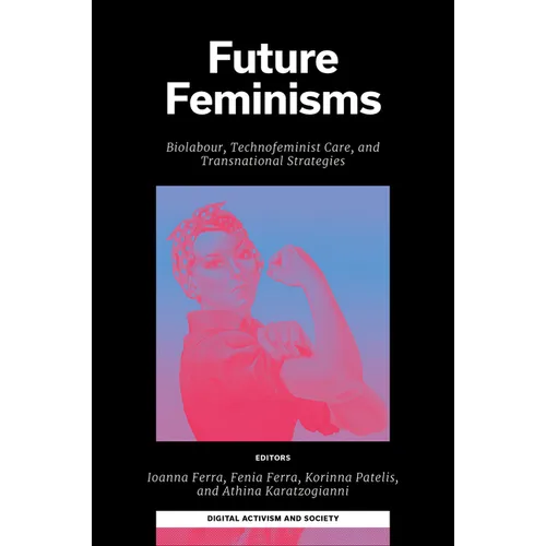 Future Feminisms: Biolabour, Technofeminist Care, and Transnational Strategies - Hardcover