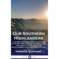 Our Southern Highlanders: A History and Narrative of Adventure in the Southern Appalachian Mountains, and a Study of Life Among the Mountaineers - Hardcover