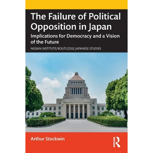 The Failure of Political Opposition in Japan: Implications for Democracy and a Vision of the Future - Paperback