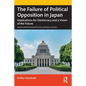 The Failure of Political Opposition in Japan: Implications for Democracy and a Vision of the Future - Paperback