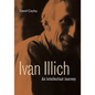 Ivan Illich: An Intellectual Journey - Hardcover