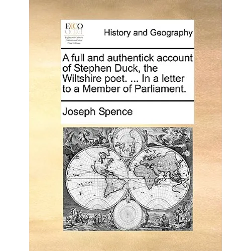 A Full and Authentick Account of Stephen Duck, the Wiltshire Poet. ... in a Letter to a Member of Parliament. - Paperback