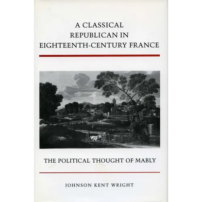 A Classical Republican in Eighteenth-Century France: The Political Thought of Mably - Hardcover