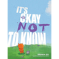 It's Okay Not to Know - Hardcover