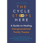 The Cycle Stops Here: Healing Intergenerational Trauma: Overcome Inherited Wounds, Break Destructive Patterns, Nurture Your Inner Child, and Build Hea - Paperback