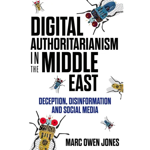 Digital Authoritarianism in the Middle East: Deception, Disinformation and Social Media - Hardcover