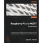 Raspberry Pi and MQTT Essentials: A complete guide to helping you build innovative full-scale prototype projects using Raspberry Pi and MQTT protocol - Paperback