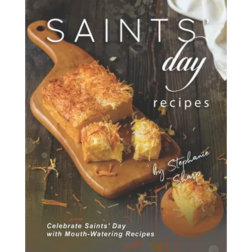 Saints' Day Recipes: Celebrate Saints' Day with Mouth-Watering Recipes - Paperback