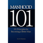 Manhood 101: 101 Principles for Becoming a Better Man - Paperback