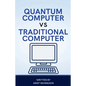 Quantum Computer Vs Traditional Computer - Paperback