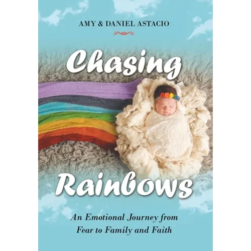 Chasing Rainbows: An Emotional Journey from Fear to Family and Faith - Hardcover
