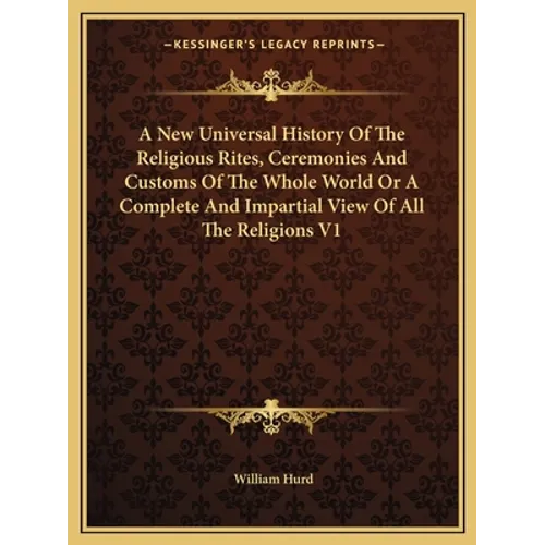 A New Universal History Of The Religious Rites, Ceremonies And Customs Of The Whole World Or A Complete And Impartial View Of All The Religions V1 - Paperback