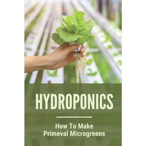 Hydroponics: How To Make Primeval Microgreens: Hydroponic System - Paperback