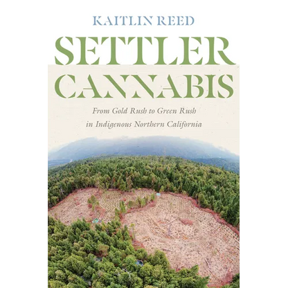 Settler Cannabis: From Gold Rush to Green Rush in Indigenous Northern California - Paperback