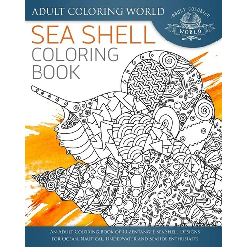 Sea Shell Coloring Book: An Adult Coloring Book of 40 Zentangle Sea Shell Designs for Ocean, Nautical, Underwater and Seaside Enthusiasts - Paperback