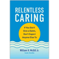 Relentless Caring: If You Don't Give a Damn, Don't Expect Anyone Else to - Hardcover