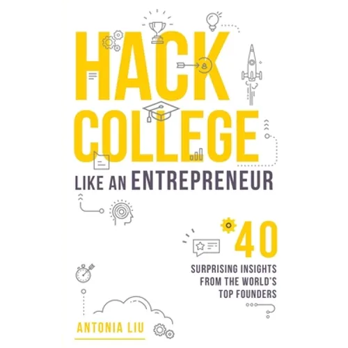 Hack College Like an Entrepreneur: 40 Surprising Insights from the World's Top Founders - Paperback
