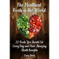 The Healthiest Foods in the World: 22 Foods You Should Eat Every Day and Their Amazing Heath Benefits - Paperback