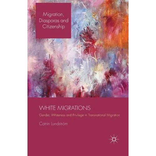 White Migrations: Gender, Whiteness and Privilege in Transnational Migration - Paperback