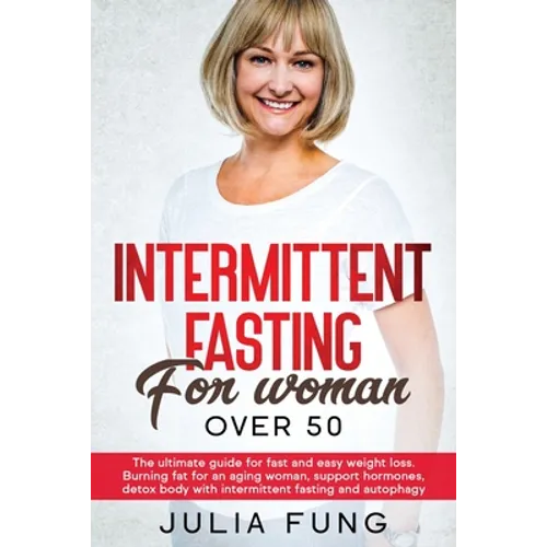 Intermittent Fasting for Women Over 50: The Ultimate Guide For Fast And Easy Weight Loss. Burning Fat For An Aging Woman, Support Hormones, Detox Body - Paperback