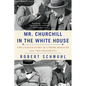 Mr. Churchill in the White House: The Untold Story of a Prime Minister and Two Presidents - Paperback